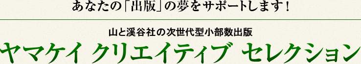 あなたの「出版」の夢をサポートします！山と溪谷社の次世代型小部数出版ヤマケイ クリエイティブ セレクション